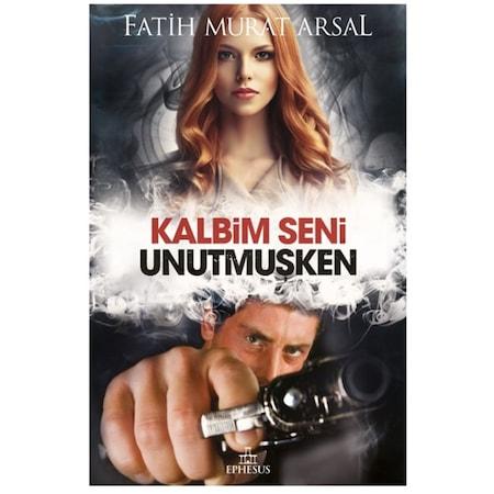 Kalbim Seni Unutmuşken (Ciltsiz) Fatih Murat Arsal